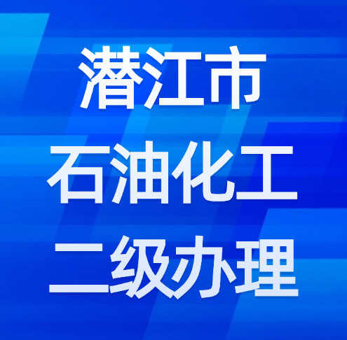 湖北省潜江市石油化工二级资质如何办理？需要什么材料？